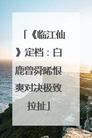 《临江仙》定档：白鹿曾舜晞恨爽对决极致拉扯