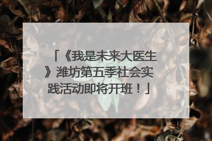 《我是未来大医生》潍坊第五季社会实践活动即将开班！
