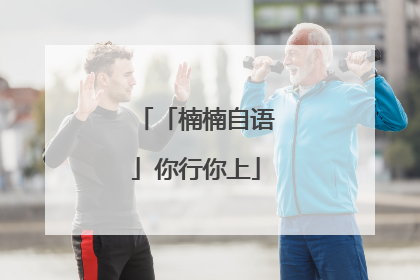 「楠楠自语」你行你上