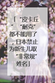 “皮卡丘”“耐克”都不能用了，日本禁止为新生儿取“非常规”姓名