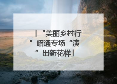“美丽乡村行”昭通专场“演”出新花样