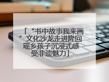 “书中故事我来画”文化沙龙走进隆回 瑶乡孩子沉浸式感受非遗魅力