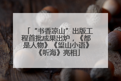 “书香凉山”出版工程首批成果出炉，《都是人物》《望山小语》《听海》亮相