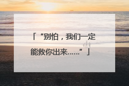 “别怕，我们一定能救你出来……”