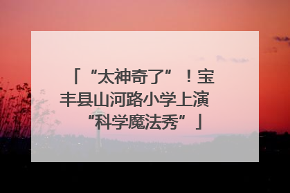 “太神奇了”！宝丰县山河路小学上演“科学魔法秀”