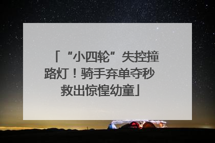 “小四轮”失控撞路灯！骑手弃单夺秒救出惊惶幼童