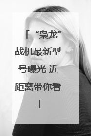 “枭龙”战机最新型号曝光 近距离带你看