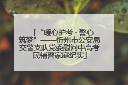 “暖心护考 · 警心筑梦”——忻州市公安局交警支队党委慰问中高考民辅警家庭纪实