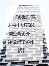 “苏超”搞大事！贝克汉姆空降苏州，还说起了苏州话