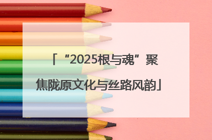 “2025根与魂”聚焦陇原文化与丝路风韵