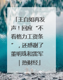 王自如再发声！回应“不看格力工资条”，还感谢了董明珠和雷军｜热财经