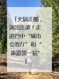 火锅正酣，演出正浓！走进巴中“城市会客厅”和“旅游第一站”