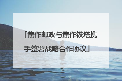 焦作邮政与焦作铁塔携手签署战略合作协议