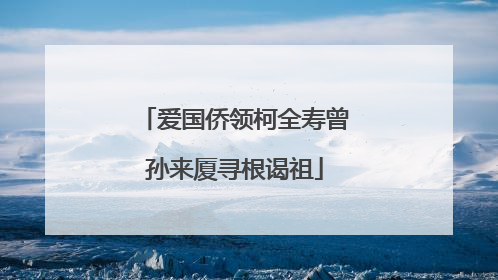 爱国侨领柯全寿曾孙来厦寻根谒祖