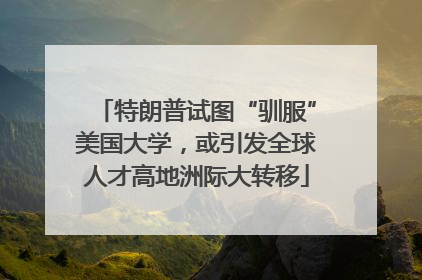 特朗普试图“驯服”美国大学，或引发全球人才高地洲际大转移