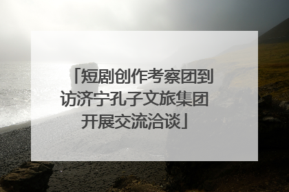 短剧创作考察团到访济宁孔子文旅集团开展交流洽谈