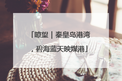 瞭望｜秦皇岛港湾，碧海蓝天映煤港