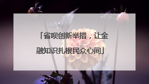 省呗创新举措，让金融知识扎根民众心间