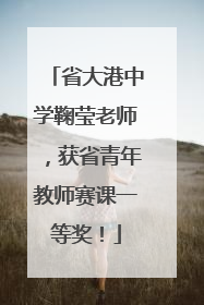 省大港中学鞠莹老师，获省青年教师赛课一等奖！