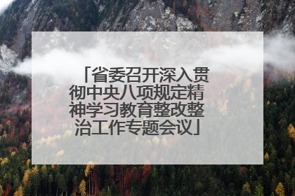 省委召开深入贯彻中央八项规定精神学习教育整改整治工作专题会议