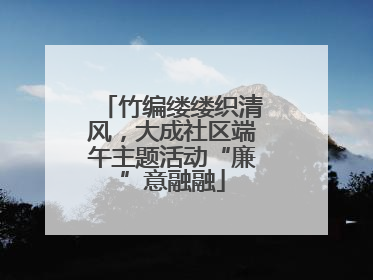 竹编缕缕织清风，大成社区端午主题活动“廉”意融融