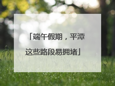 端午假期，平潭这些路段易拥堵