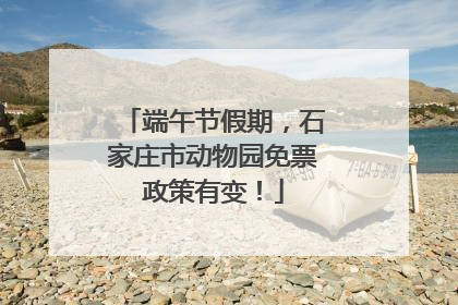 端午节假期，石家庄市动物园免票政策有变！