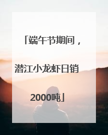 端午节期间，潜江小龙虾日销2000吨