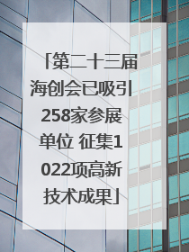 第二十三届海创会已吸引258家参展单位 征集1022项高新技术成果