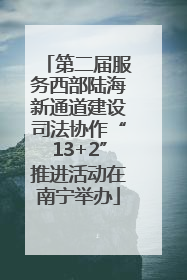 第二届服务西部陆海新通道建设司法协作“13+2”推进活动在南宁举办
