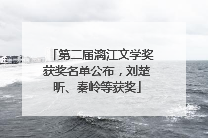 第二届漓江文学奖获奖名单公布，刘楚昕、秦岭等获奖