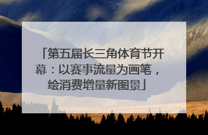 第五届长三角体育节开幕：以赛事流量为画笔，绘消费增量新图景