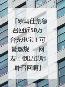 罗马仕紧急召回近50万台充电宝！可能燃烧……网友：倒是说明咋召回啊
