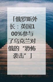 俄罗斯外长：英国100%参与了乌克兰对俄的“恐怖袭击”