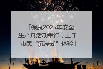 保康2025年安全生产月活动举行，上千市民“沉浸式”体验