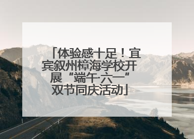体验感十足！宜宾叙州樟海学校开展“端午·六一”双节同庆活动