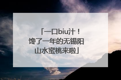 一口biu汁！馋了一年的无锡阳山水蜜桃来啦