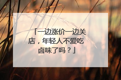 一边涨价一边关店，年轻人不爱吃卤味了吗？
