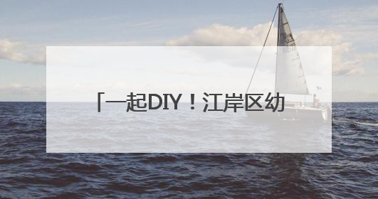 一起DIY！江岸区幼儿嗨玩“童趣集市”