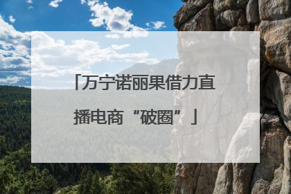 万宁诺丽果借力直播电商“破圈”