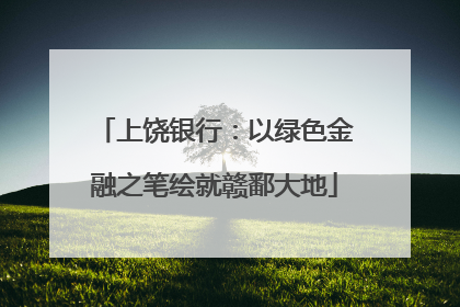 上饶银行：以绿色金融之笔绘就赣鄱大地