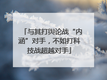 与其打舆论战“内涵”对手，不如打科技战超越对手