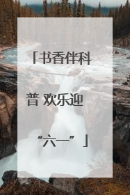 书香伴科普 欢乐迎“六一”