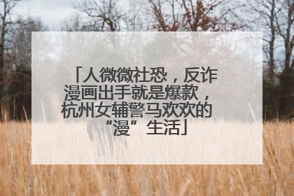 人微微社恐，反诈漫画出手就是爆款，杭州女辅警马欢欢的“漫”生活