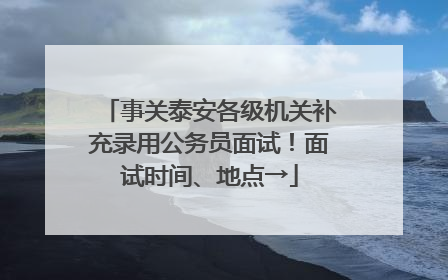 事关泰安各级机关补充录用公务员面试！面试时间、地点→