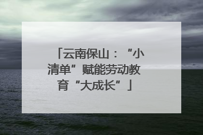 云南保山：“小清单”赋能劳动教育“大成长”