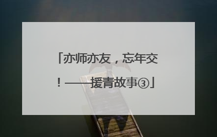 亦师亦友，忘年交！——援青故事③
