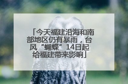 今天福建沿海和南部地区仍有暴雨，台风“蝴蝶”14日起给福建带来影响