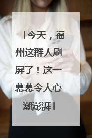 今天，福州这群人刷屏了！这一幕幕令人心潮澎湃