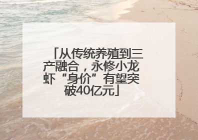 从传统养殖到三产融合，永修小龙虾“身价”有望突破40亿元